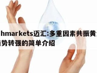 Mhmarkets迈汇:多重因素共振黄金趋势转强的简单介绍